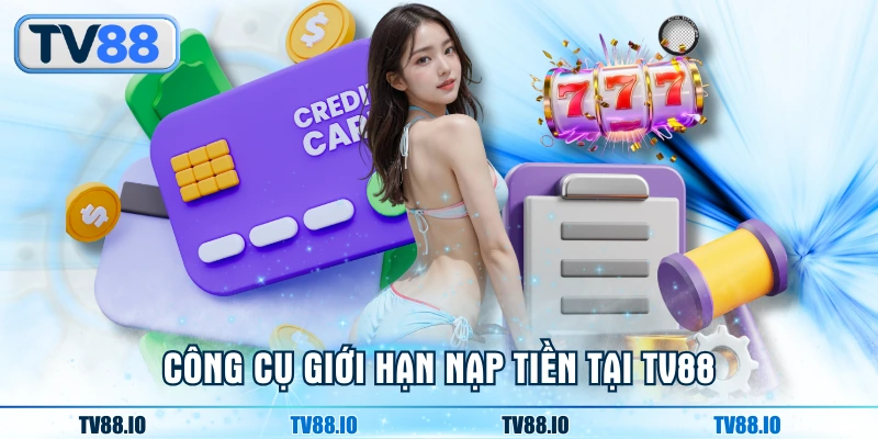 Công cụ giới hạn nạp tiền tại TV88