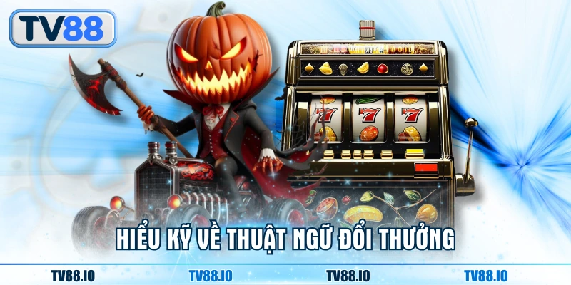 Hiểu kỹ về thuật ngữ đổi thưởng